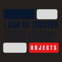 I Can Be Trusted With Sharp Objects          (2) Tank Top | Artistshot