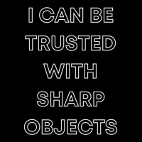 I Can Be Trusted With Sharp Objects Pocket T-shirt | Artistshot