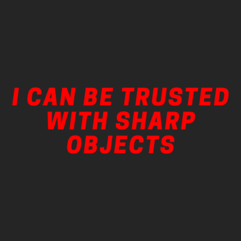 I Can Be Trusted With Sharp Objects Unisex Hoodie | Artistshot