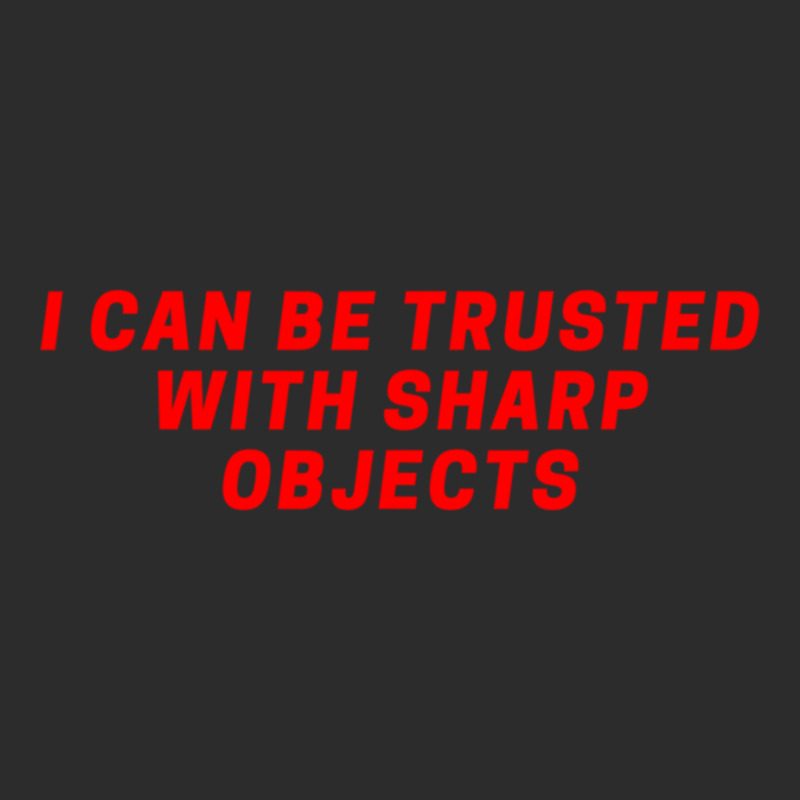 I Can Be Trusted With Sharp Objects Exclusive T-shirt | Artistshot