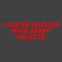 I Can Be Trusted With Sharp Objects Vintage T-shirt | Artistshot