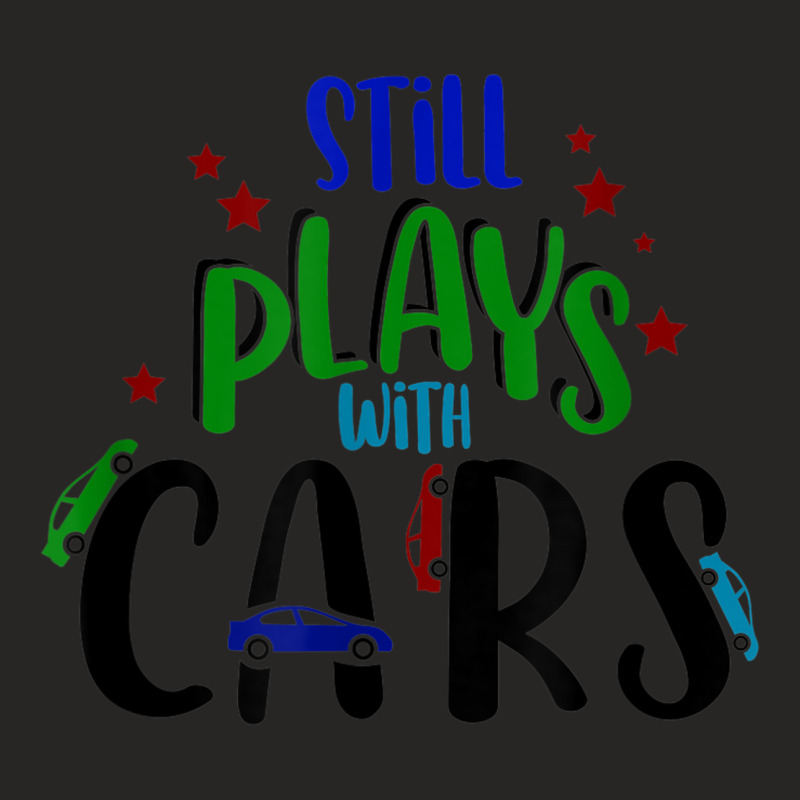 Still Plays With Cars Cool Novelty Child Parent Novelty Item Ladies Fitted T-Shirt by August | Artistshot