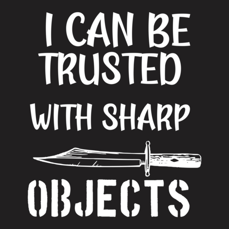 I Can Be Trusted With Sharp Objects   (5) T-shirt | Artistshot