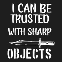 I Can Be Trusted With Sharp Objects   (5) Classic T-shirt | Artistshot