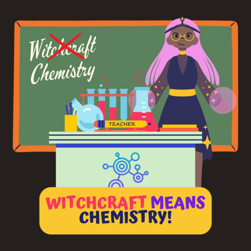 Witchcraft Means Chemistry, Chemistry Teacher Halloween Design Tank Top | Artistshot