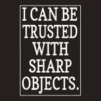 I Can Be Trusted With Sharp Objects  (1) Tank Top | Artistshot