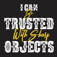 I Can Be Trusted With Sharp Objects  (5) T-shirt | Artistshot