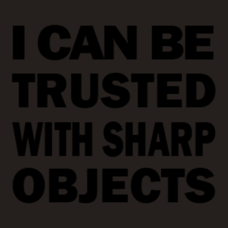 I Can Be Trusted With Sharp Objects - Funny  Long Tank Top | Artistshot