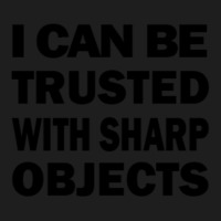 I Can Be Trusted With Sharp Objects - Funny  Long Classic T-shirt | Artistshot