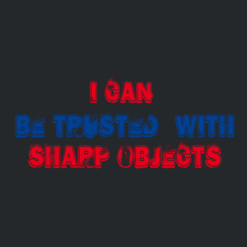 I Can Be Trusted With Sharp Objects (3) Crewneck Sweatshirt | Artistshot