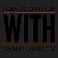 I Can Be Trusted With Sharp Objects (6) T-shirt | Artistshot