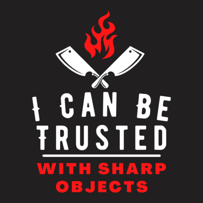 I Can Be Trusted With Sharp Objects ... T-shirt | Artistshot