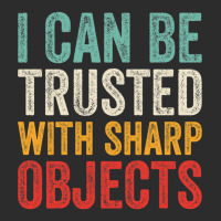 I Can Be Trusted With Sharp Objects Funny I Can Be Trusted With Sharp  Exclusive T-shirt | Artistshot