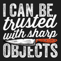 I Can Be Trusted With Sharp Objects Funny I Can Be Trusted With Sharp  Classic T-shirt | Artistshot