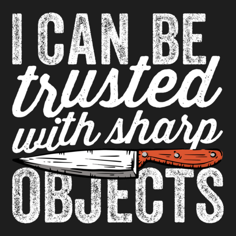 I Can Be Trusted With Sharp Objects Funny I Can Be Trusted With Sharp  Classic T-shirt | Artistshot