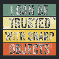 I Can Be Trusted With Sharp Objects Funny I Can Be Trusted With Sharp  Crewneck Sweatshirt | Artistshot