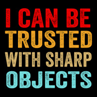 I Can Be Trusted With Sharp Objects Funny Trusted Zipper Hoodie | Artistshot