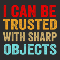 I Can Be Trusted With Sharp Objects Funny Trusted Exclusive T-shirt | Artistshot