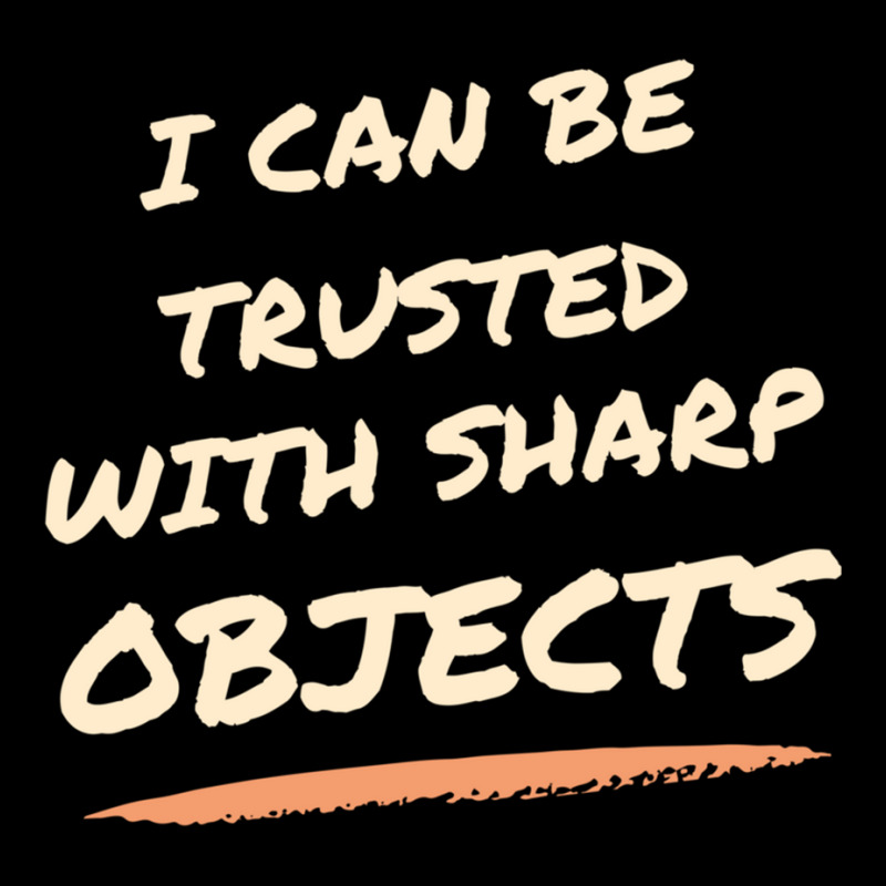 I Can Be Trusted With Sharp Objects Humor Zipper Hoodie | Artistshot