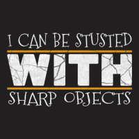 I Can Be Trusted With Sharp Objects Humor Funny Gift T-shirt | Artistshot