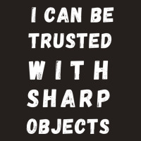 I Can Be Trusted With Sharp Objects Long Sleeve Tank Top | Artistshot