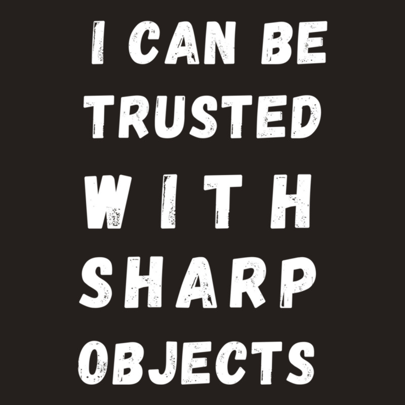 I Can Be Trusted With Sharp Objects Long Sleeve Tank Top | Artistshot