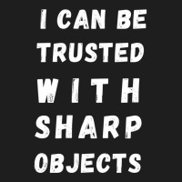 I Can Be Trusted With Sharp Objects Long Sleeve Classic T-shirt | Artistshot