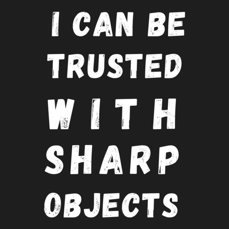 I Can Be Trusted With Sharp Objects Long Sleeve Classic T-shirt | Artistshot