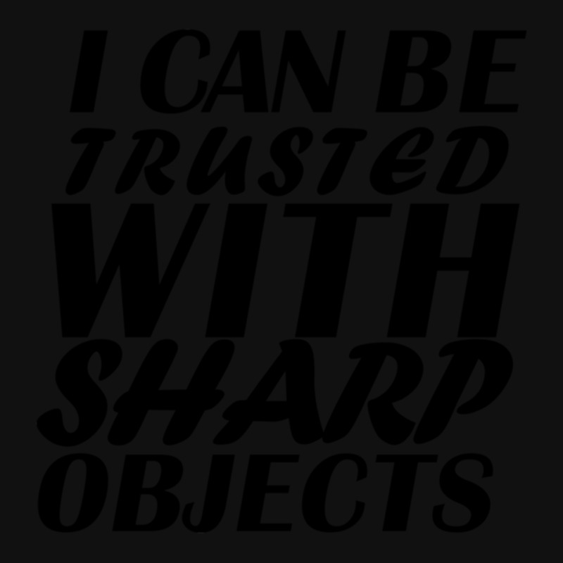 I Can Be  Trusted  With Sharp  Objects Portrait Canvas Print | Artistshot