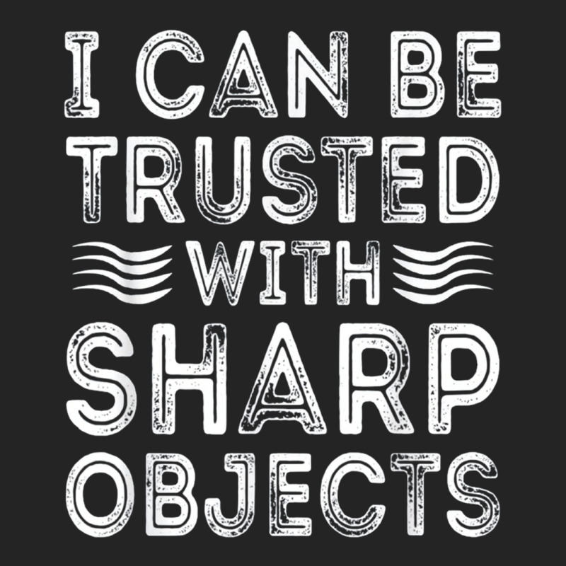 I Can Be Trusted With Sharp Objects 3/4 Sleeve Shirt | Artistshot