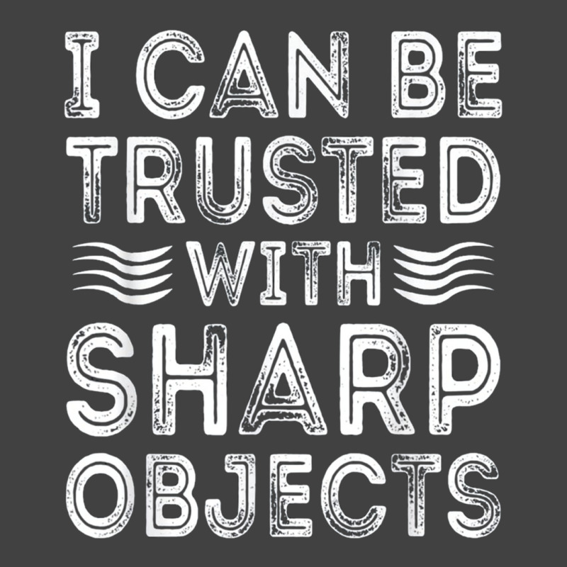 I Can Be Trusted With Sharp Objects Vintage T-shirt | Artistshot