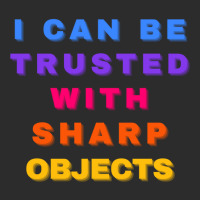 I Can Be Trusted With Sharp Objects Exclusive T-shirt | Artistshot