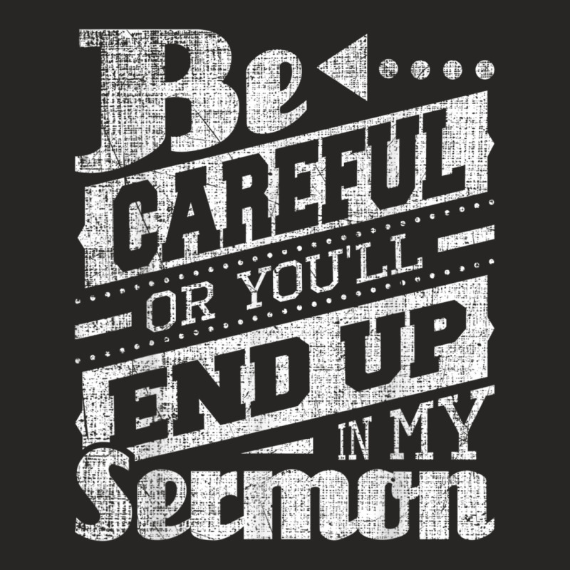 Be Careful Or You'll End Up In My Sermon Pastor Preacher Ladies Fitted T-Shirt by CruzChapman | Artistshot