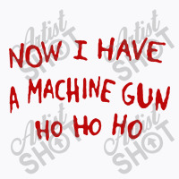 Now I Have A Machine Gun Ho Ho Ho T-shirt | Artistshot