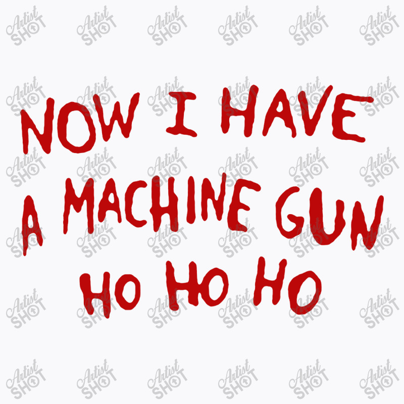 Now I Have A Machine Gun Ho Ho Ho T-shirt | Artistshot