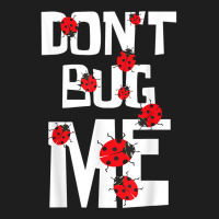 Don't Bug Me   Entomophile Entomology Zoology Ladybug T Shirt Classic T-shirt | Artistshot