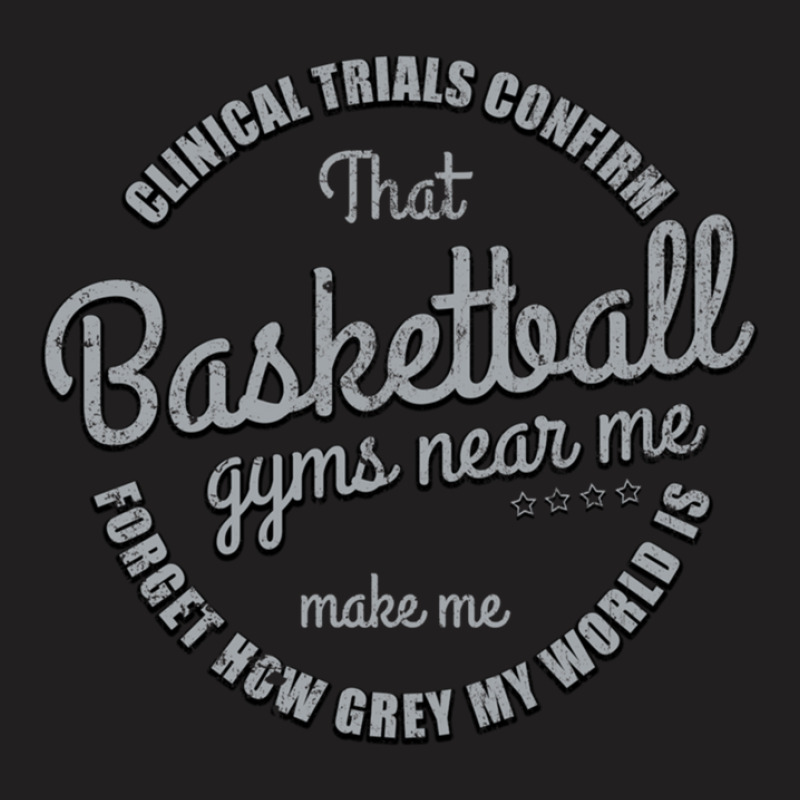 Clinical Trials Confirm That Basketball Gyms Near Me Make Me Forget Ho T-shirt | Artistshot