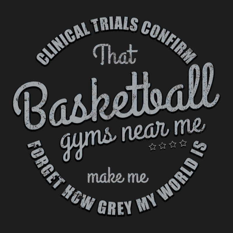 Clinical Trials Confirm That Basketball Gyms Near Me Make Me Forget Ho Classic T-shirt | Artistshot