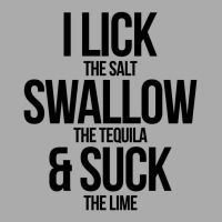 I Lick The Salt Swallow The Tequila And Suck The Lime T-shirt | Artistshot