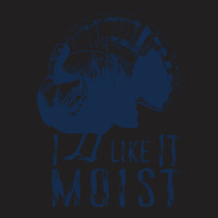 Thanksgiving Turkey I Like It Moist T-shirt | Artistshot