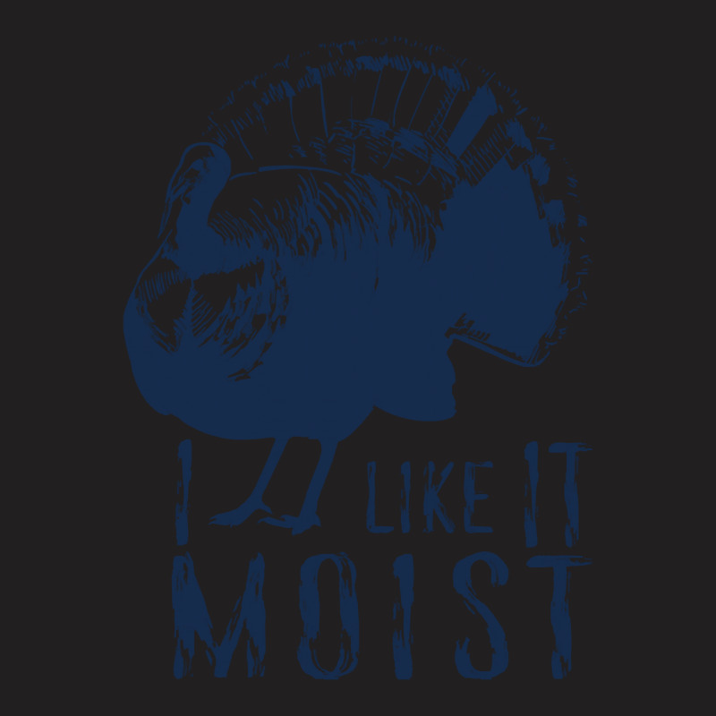 Thanksgiving Turkey I Like It Moist T-shirt | Artistshot