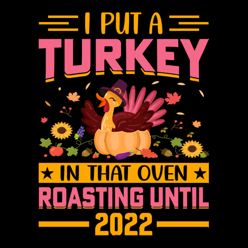 Thanksgiving Turkey I Put A Turkey In That Oven Roasting Until 2022 Pocket T-shirt | Artistshot