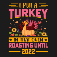 Thanksgiving Turkey I Put A Turkey In That Oven Roasting Until 2022 Hoodie & Jogger Set | Artistshot