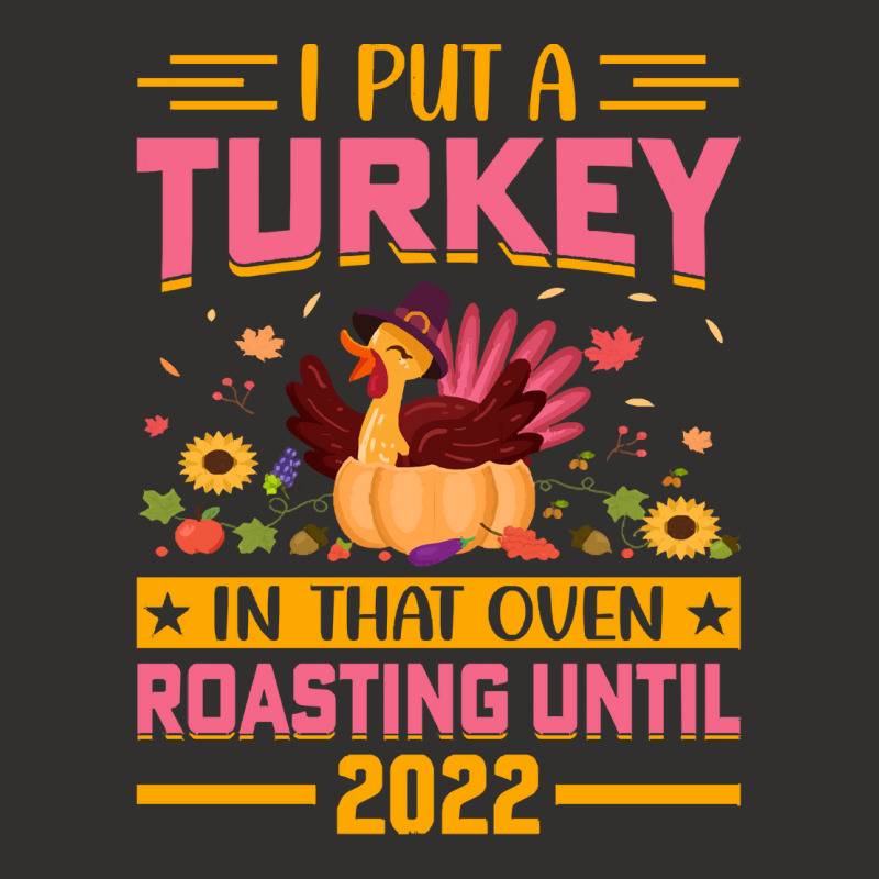 Thanksgiving Turkey I Put A Turkey In That Oven Roasting Until 2022 Champion Hoodie | Artistshot