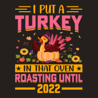 Thanksgiving Turkey I Put A Turkey In That Oven Roasting Until 2022_ Tank Top | Artistshot