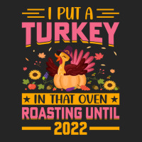 Thanksgiving Turkey I Put A Turkey In That Oven Roasting Until 2022_ Unisex Hoodie | Artistshot