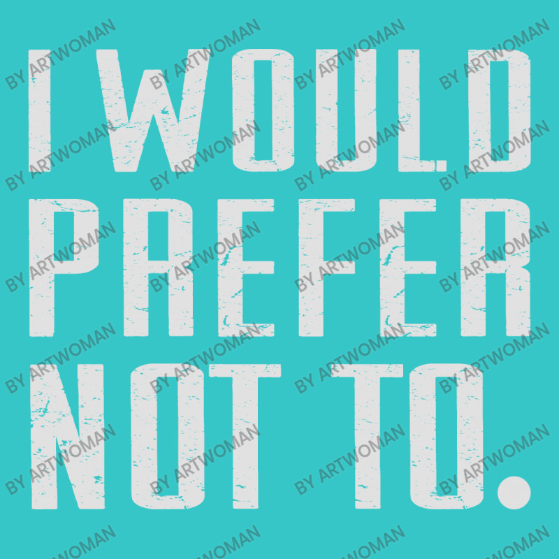 I Would Prefer Not To T-shirt | Artistshot