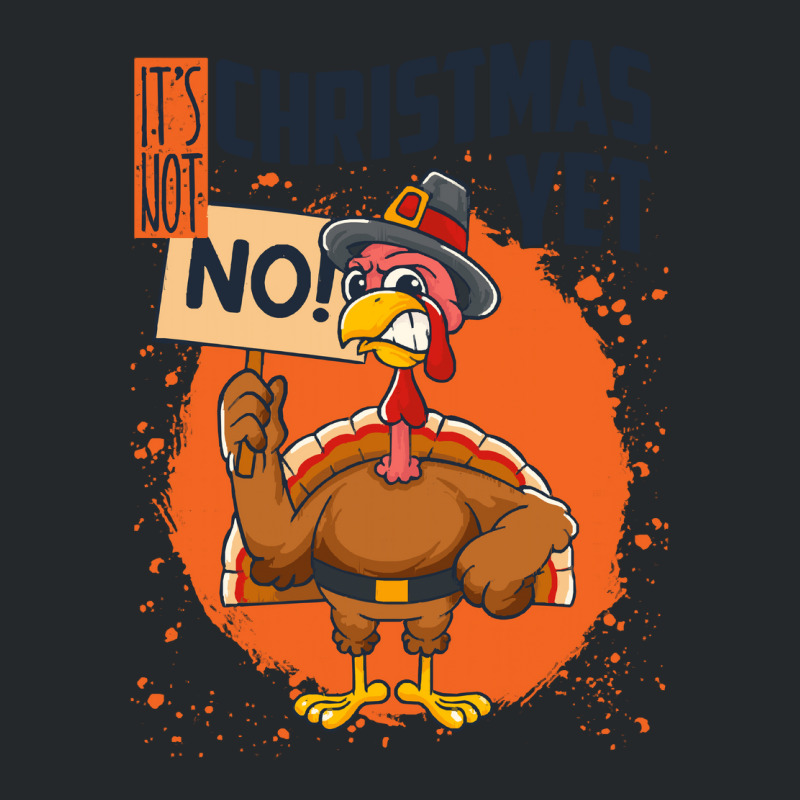 Thanksgiving Turkey It's Not Christmas Yet Funny Thanksgiving Crewneck Sweatshirt | Artistshot