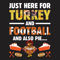 Thanksgiving Turkey Just Here For Turkey And Football And Also Pie T-shirt | Artistshot