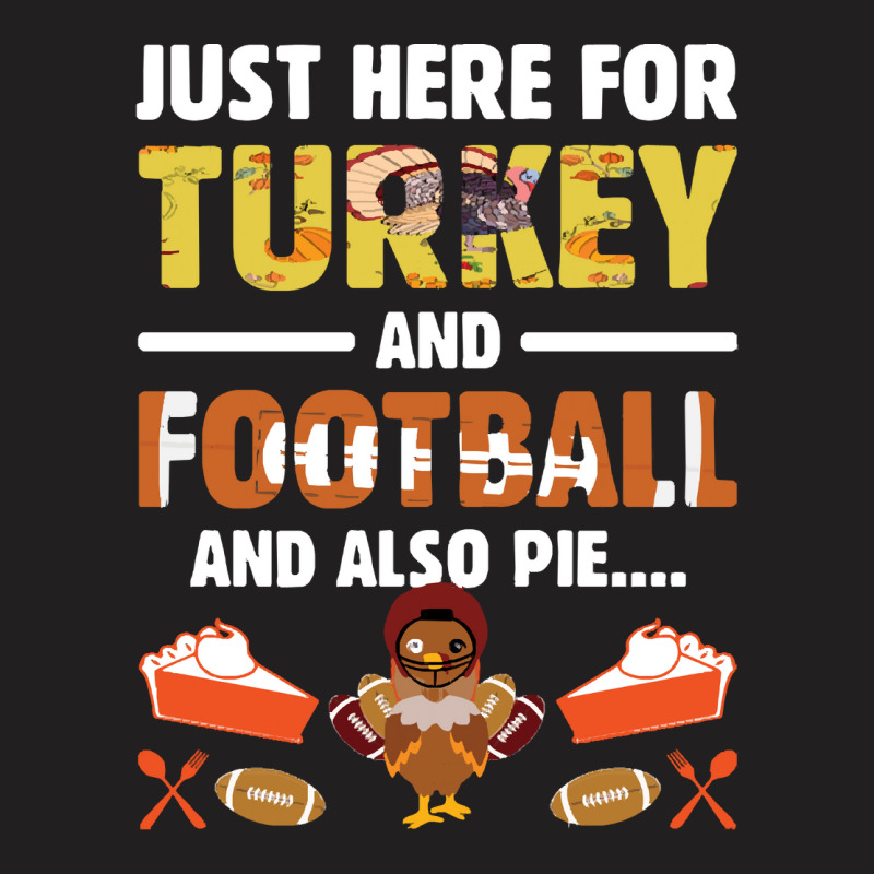 Thanksgiving Turkey Just Here For Turkey And Football And Also Pie T-shirt | Artistshot